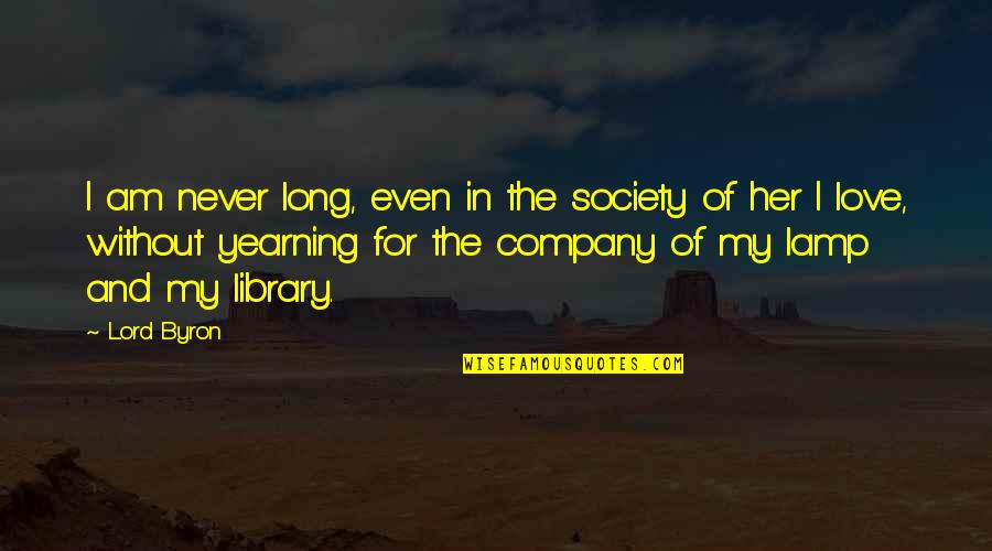 Mabait Kung May Kailangan Quotes By Lord Byron: I am never long, even in the society Mabait Kung May Kailangan Quotes By Lord Byron: I am never long, even in the society