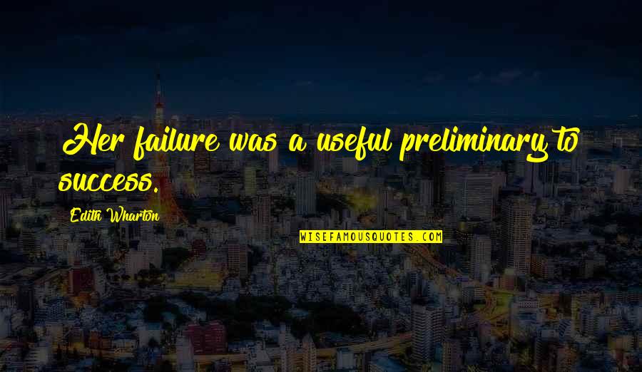 Mabait Lang Pag May Kailangan Quotes By Edith Wharton: Her failure was a useful preliminary to success.