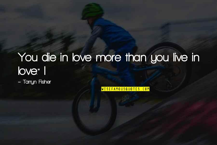 Mabait Na Asawa Quotes By Tarryn Fisher: You die in love more than you live Mabait Na Asawa Quotes By Tarryn Fisher: You die in love more than you live