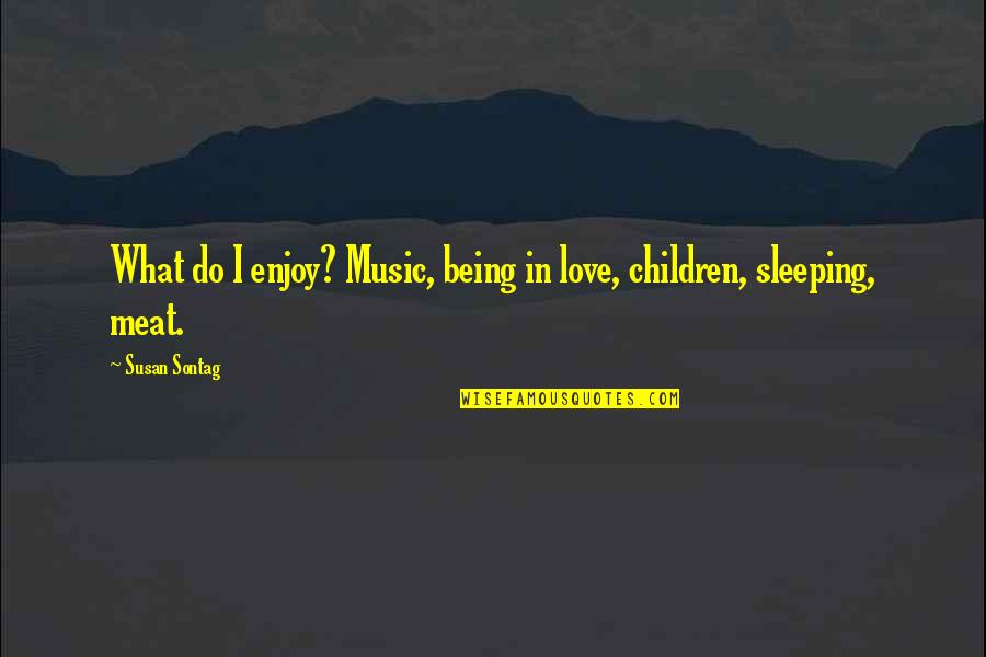 Mabait Synonyms Quotes By Susan Sontag: What do I enjoy? Music, being in love,