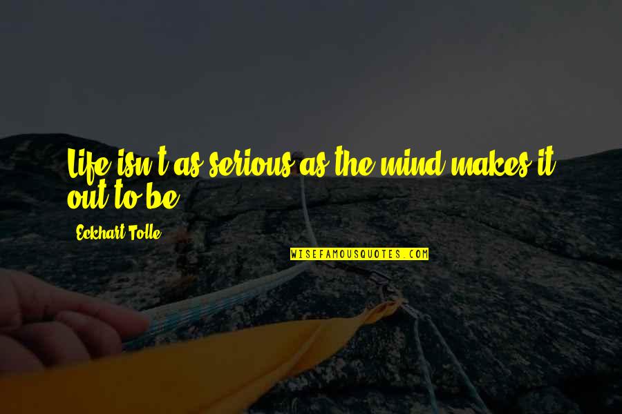 Mabboux Megeve Quotes By Eckhart Tolle: Life isn't as serious as the mind makes Mabboux Megeve Quotes By Eckhart Tolle: Life isn't as serious as the mind makes