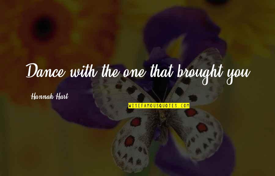 Mabboux Megeve Quotes By Hannah Hart: Dance with the one that brought you Mabboux Megeve Quotes By Hannah Hart: Dance with the one that brought you