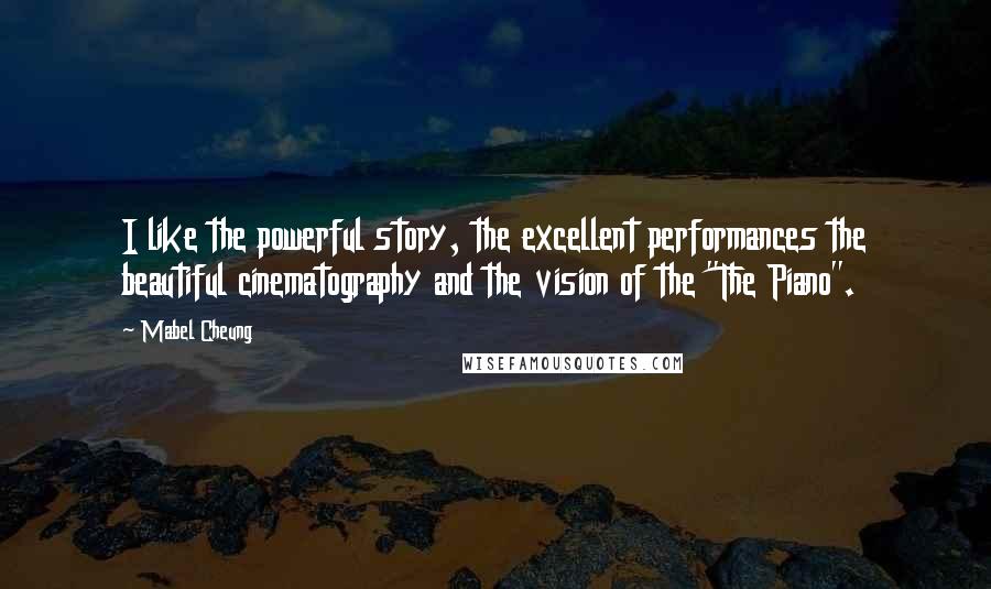 Mabel Cheung quotes: I like the powerful story, the excellent performances the beautiful cinematography and the vision of the "The Piano".