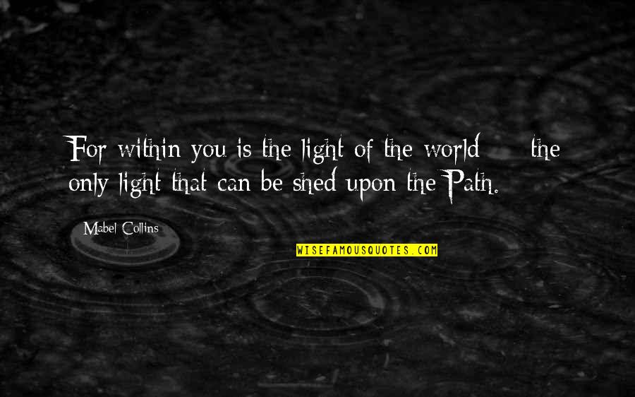 Mabel Collins Quotes By Mabel Collins: For within you is the light of the Mabel Collins Quotes By Mabel Collins: For within you is the light of the