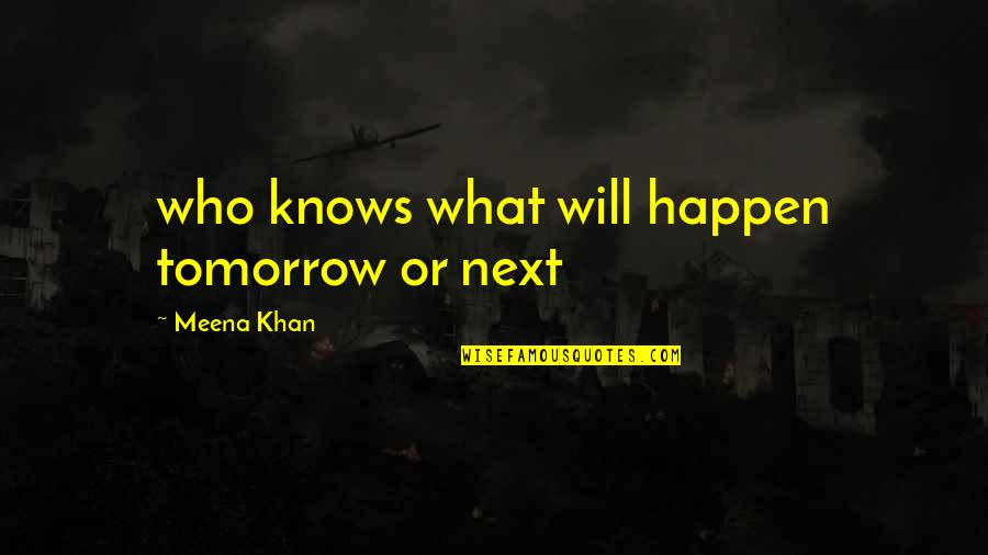 Mabel Collins Quotes By Meena Khan: who knows what will happen tomorrow or next Mabel Collins Quotes By Meena Khan: who knows what will happen tomorrow or next