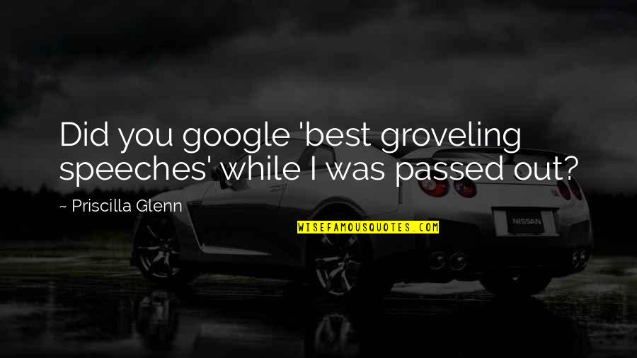 Mabel Collins Quotes By Priscilla Glenn: Did you google 'best groveling speeches' while I Mabel Collins Quotes By Priscilla Glenn: Did you google 'best groveling speeches' while I