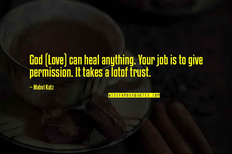 Mabel Katz Quotes By Mabel Katz: God (Love) can heal anything. Your job is