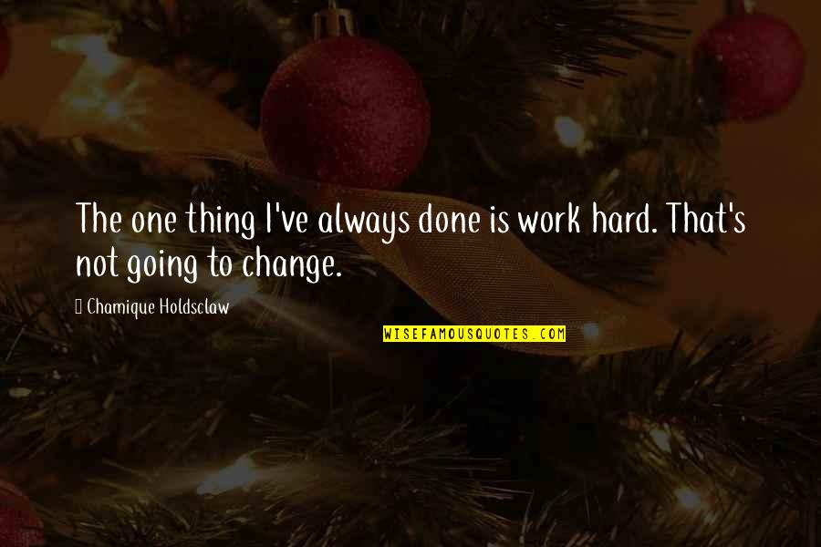 Mabel Mckay Quotes By Chamique Holdsclaw: The one thing I've always done is work