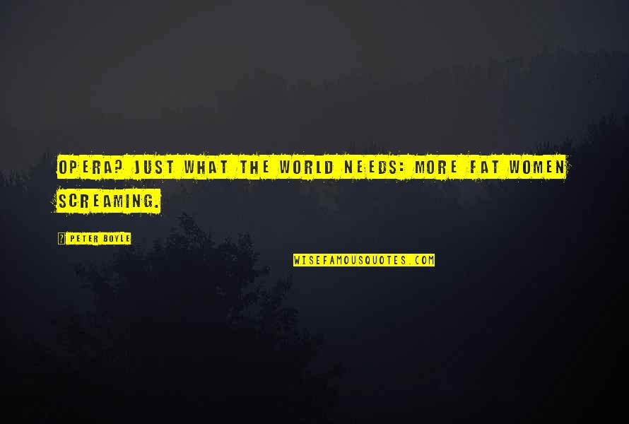 Mabel Rose Quotes By Peter Boyle: Opera? Just what the world needs: more fat