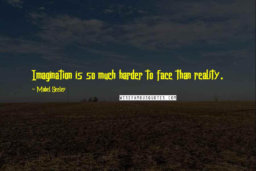 Mabel Seeley quotes: Imagination is so much harder to face than reality.