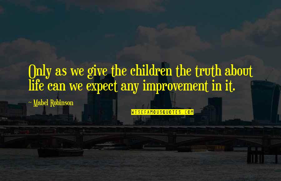 Mabel's Quotes By Mabel Robinson: Only as we give the children the truth