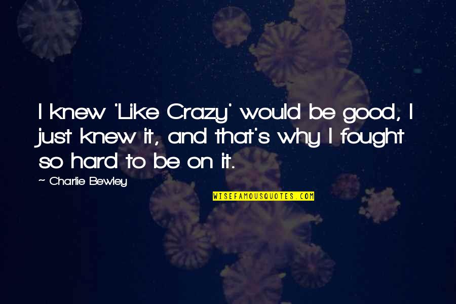 Mabelynncapeluj Quotes By Charlie Bewley: I knew 'Like Crazy' would be good, I