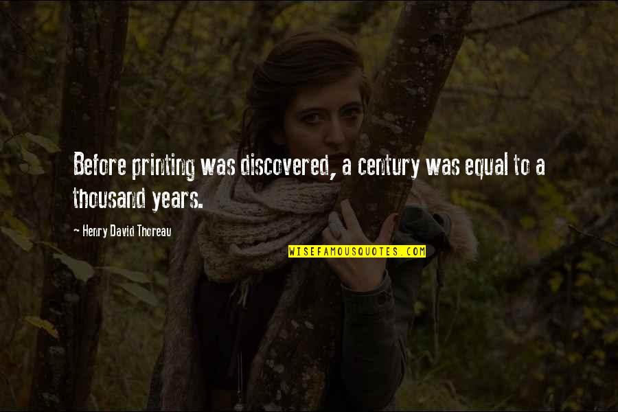 Maben Quotes By Henry David Thoreau: Before printing was discovered, a century was equal