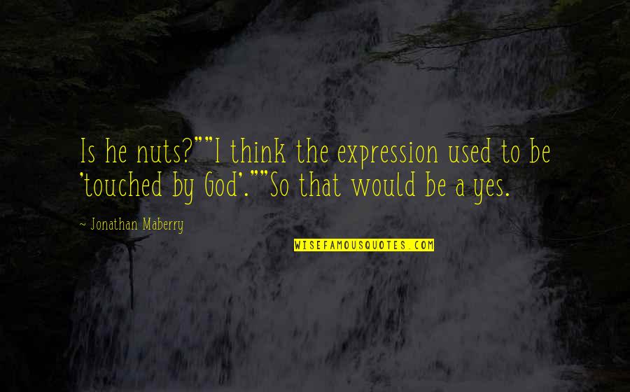 Maberry Quotes By Jonathan Maberry: Is he nuts?""I think the expression used to
