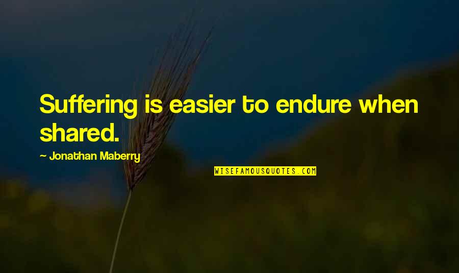 Maberry Quotes By Jonathan Maberry: Suffering is easier to endure when shared.