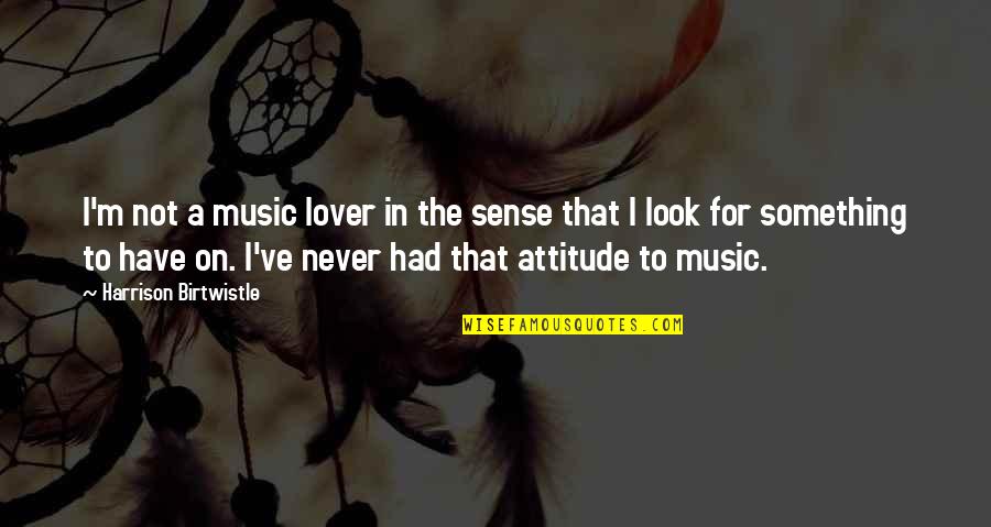 Mabiala Joseph Quotes By Harrison Birtwistle: I'm not a music lover in the sense Mabiala Joseph Quotes By Harrison Birtwistle: I'm not a music lover in the sense