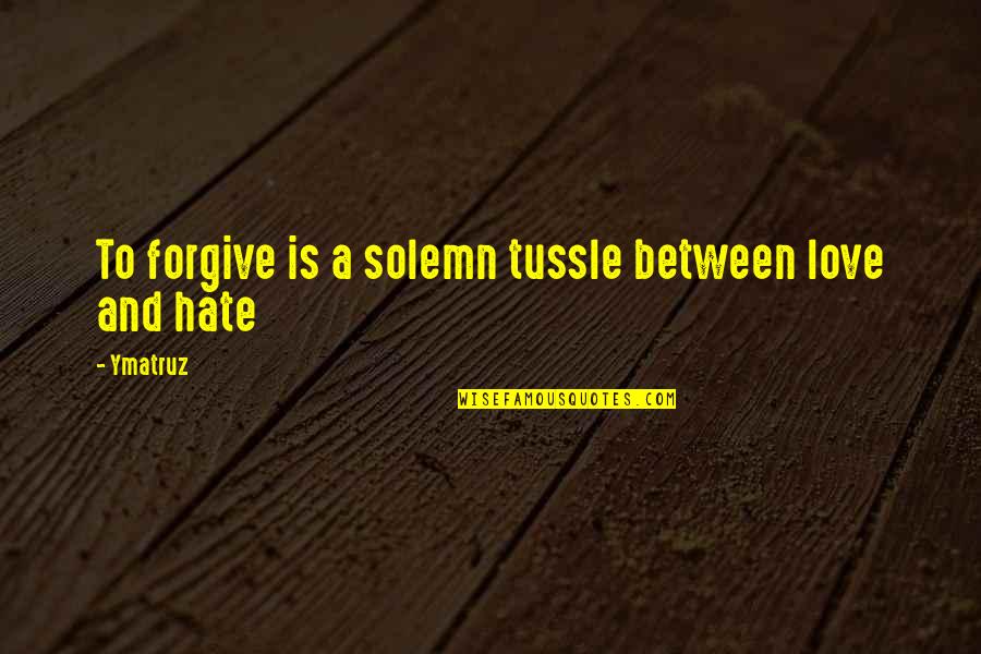 Mabiala Joseph Quotes By Ymatruz: To forgive is a solemn tussle between love