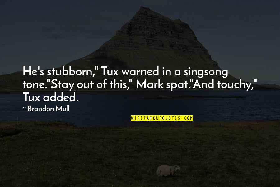 Mabie Quotes By Brandon Mull: He's stubborn," Tux warned in a singsong tone."Stay