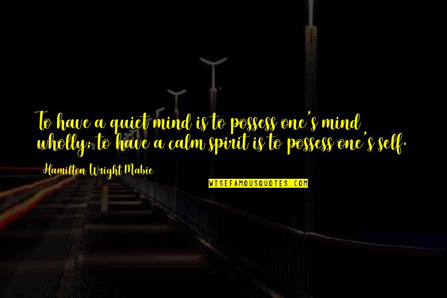 Mabie Quotes By Hamilton Wright Mabie: To have a quiet mind is to possess