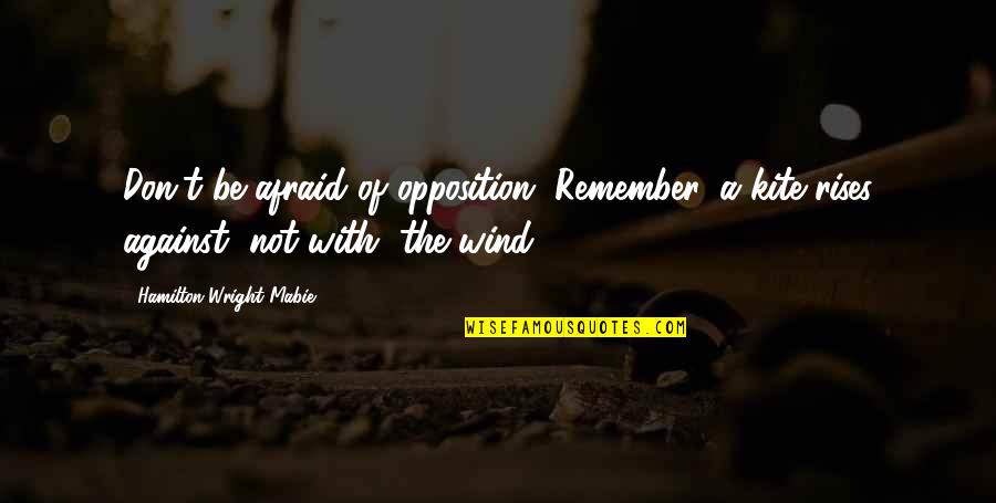 Mabie Quotes By Hamilton Wright Mabie: Don't be afraid of opposition. Remember, a kite