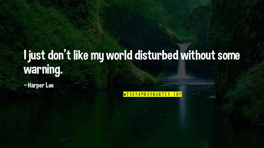 Mabilog Duterte Quotes By Harper Lee: I just don't like my world disturbed without
