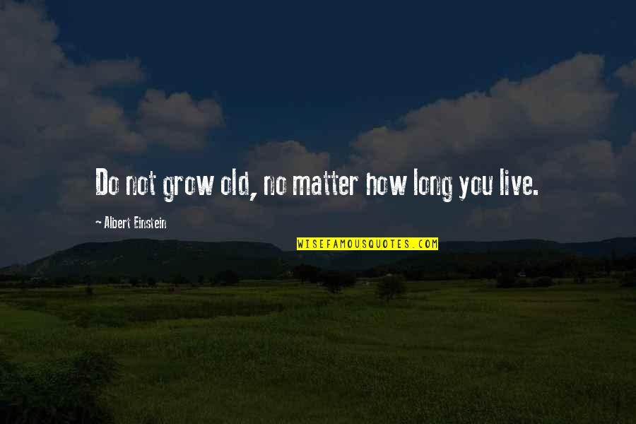 Mabinogion Quotes By Albert Einstein: Do not grow old, no matter how long