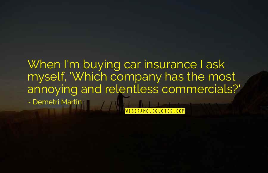 Mabirizi John Quotes By Demetri Martin: When I'm buying car insurance I ask myself,