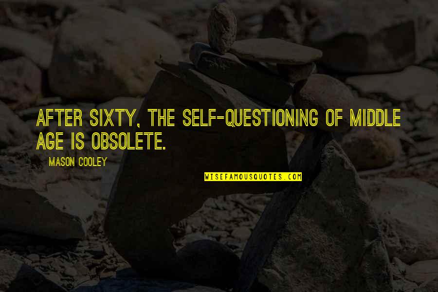 Mabius Eric Quotes By Mason Cooley: After sixty, the self-questioning of middle age is Mabius Eric Quotes By Mason Cooley: After sixty, the self-questioning of middle age is