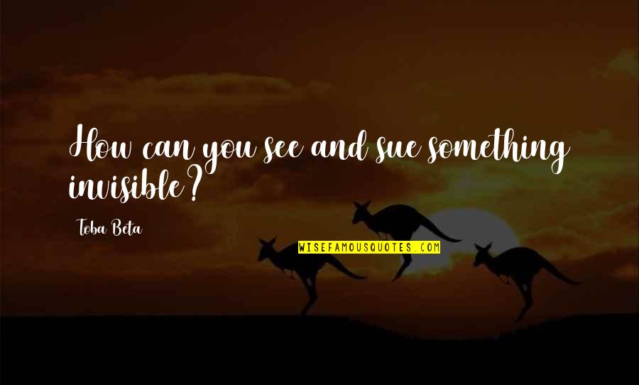 Mablethorpe Beach Quotes By Toba Beta: How can you see and sue something invisible? Mablethorpe Beach Quotes By Toba Beta: How can you see and sue something invisible?