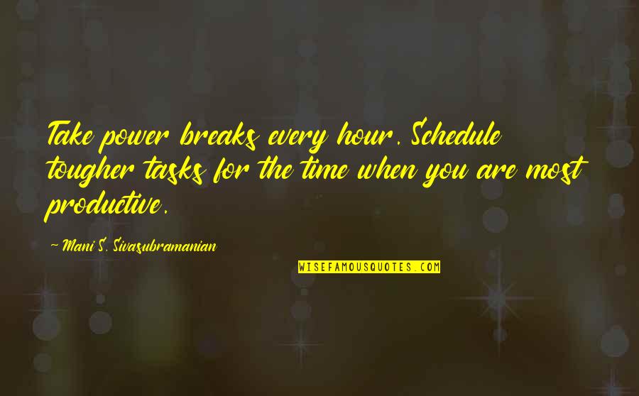 Mabley Quotes By Mani S. Sivasubramanian: Take power breaks every hour. Schedule tougher tasks Mabley Quotes By Mani S. Sivasubramanian: Take power breaks every hour. Schedule tougher tasks