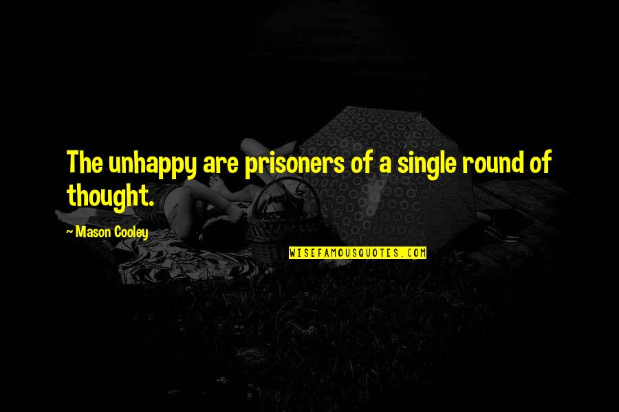 Mabley Quotes By Mason Cooley: The unhappy are prisoners of a single round Mabley Quotes By Mason Cooley: The unhappy are prisoners of a single round