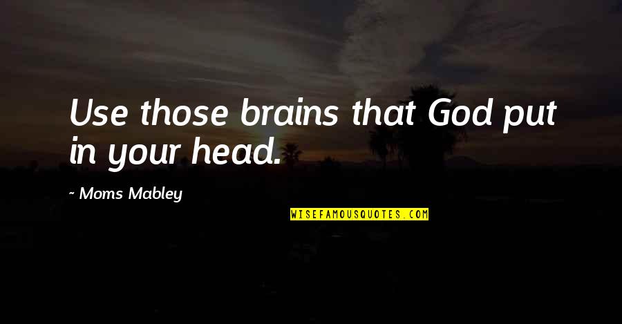 Mabley Quotes By Moms Mabley: Use those brains that God put in your Mabley Quotes By Moms Mabley: Use those brains that God put in your
