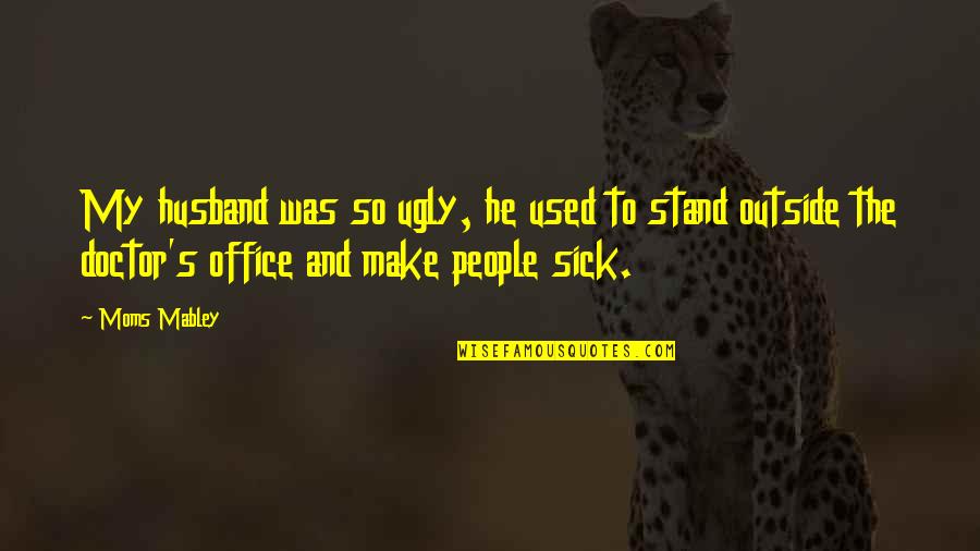 Mabley Quotes By Moms Mabley: My husband was so ugly, he used to Mabley Quotes By Moms Mabley: My husband was so ugly, he used to