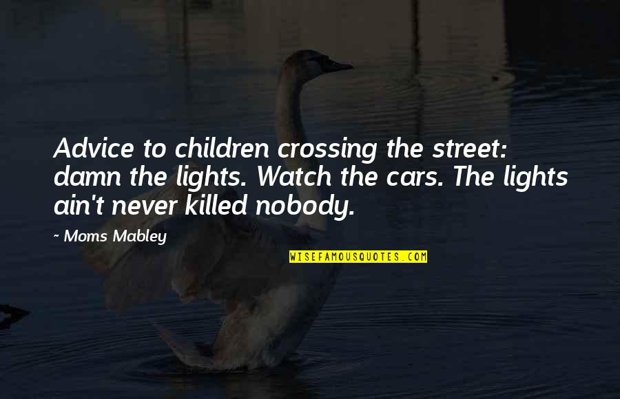 Mabley Quotes By Moms Mabley: Advice to children crossing the street: damn the