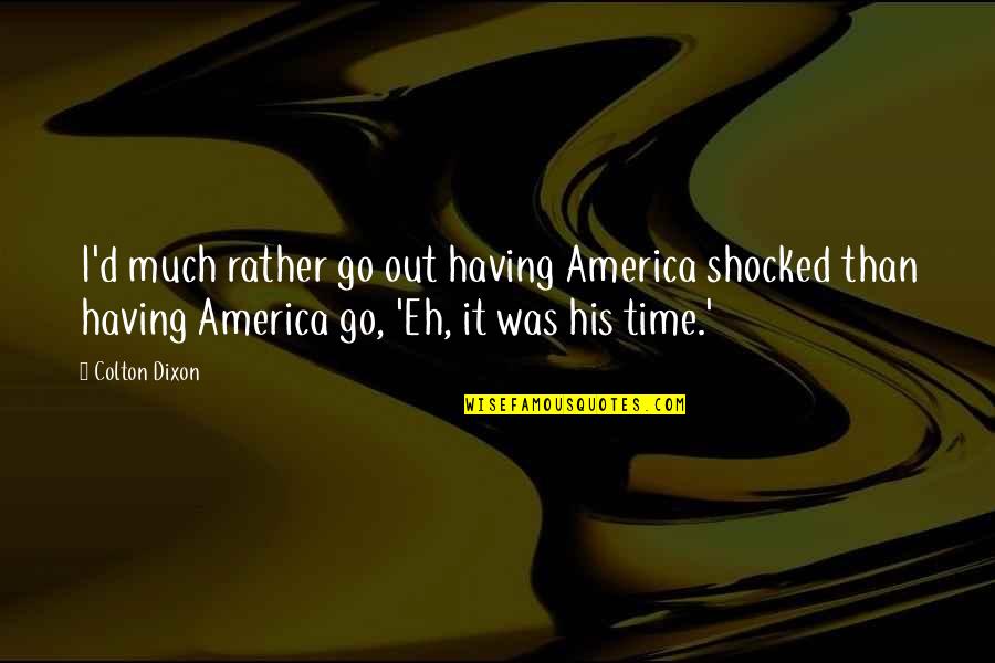 Mabo Case Judge Quotes By Colton Dixon: I'd much rather go out having America shocked Mabo Case Judge Quotes By Colton Dixon: I'd much rather go out having America shocked