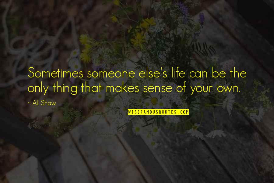 Mabo Quotes By Ali Shaw: Sometimes someone else's life can be the only