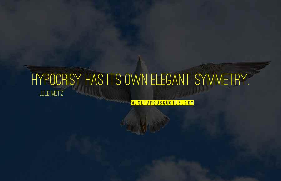 Mabrouka Quotes By Julie Metz: Hypocrisy has its own elegant symmetry. Mabrouka Quotes By Julie Metz: Hypocrisy has its own elegant symmetry.