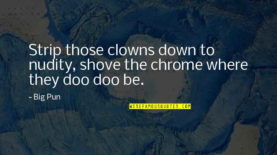 Mabruka Quotes By Big Pun: Strip those clowns down to nudity, shove the