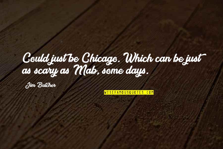 Mab's Quotes By Jim Butcher: Could just be Chicago. Which can be just