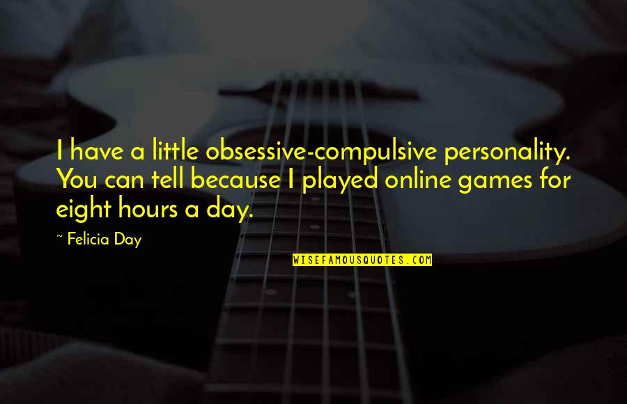 Mabuchi Motors Quotes By Felicia Day: I have a little obsessive-compulsive personality. You can