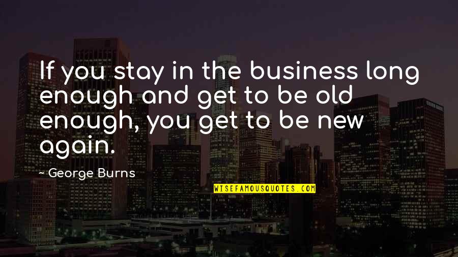 Mabuchi Rs 540 Quotes By George Burns: If you stay in the business long enough