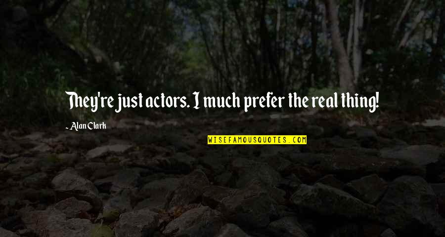 Mabudo Quotes By Alan Clark: They're just actors. I much prefer the real Mabudo Quotes By Alan Clark: They're just actors. I much prefer the real