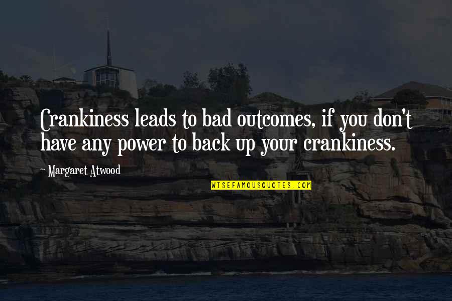 Mabuhay Gardens Quotes By Margaret Atwood: Crankiness leads to bad outcomes, if you don't Mabuhay Gardens Quotes By Margaret Atwood: Crankiness leads to bad outcomes, if you don't