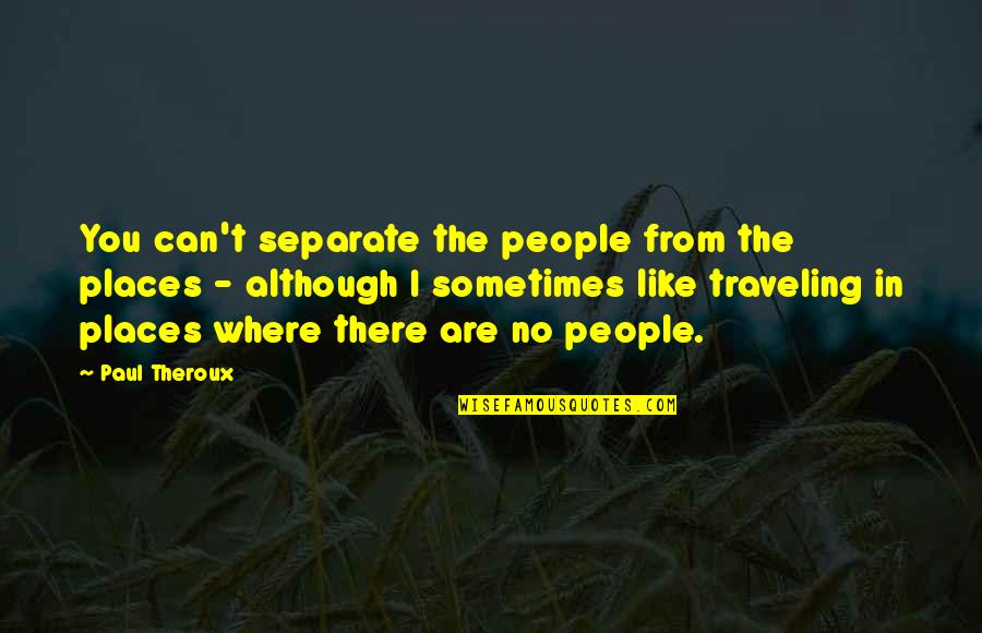 Mabuhay Ka Quotes By Paul Theroux: You can't separate the people from the places