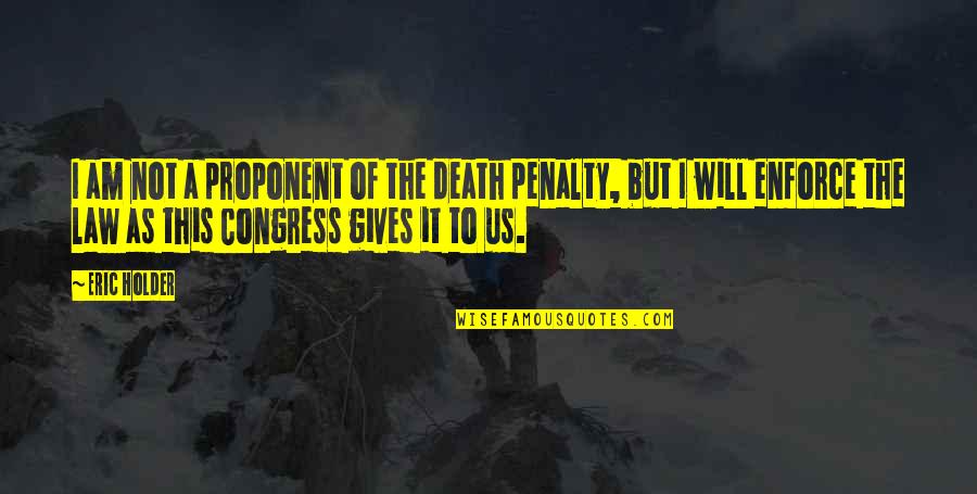 Mabulo Quotes By Eric Holder: I am not a proponent of the death Mabulo Quotes By Eric Holder: I am not a proponent of the death