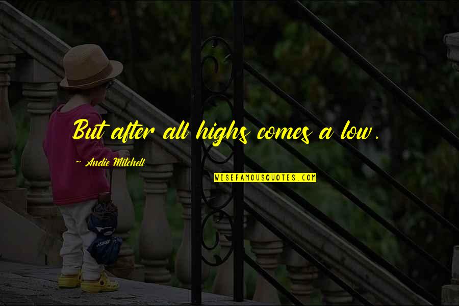 Mabuni Kenzo Quotes By Andie Mitchell: But after all highs comes a low. Mabuni Kenzo Quotes By Andie Mitchell: But after all highs comes a low.