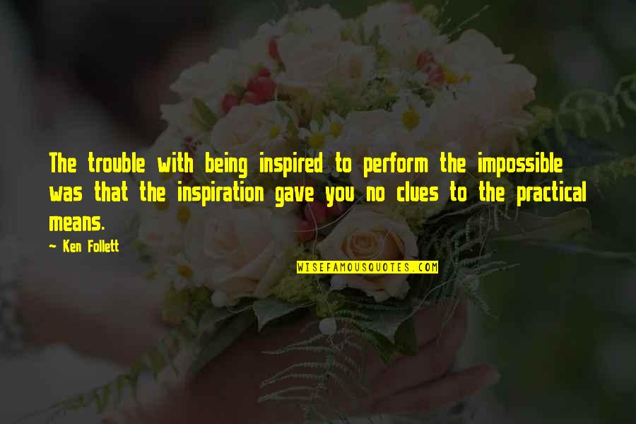 Mabuni Kenzo Quotes By Ken Follett: The trouble with being inspired to perform the Mabuni Kenzo Quotes By Ken Follett: The trouble with being inspired to perform the