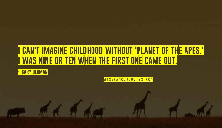 Mabuse Fritz Quotes By Gary Oldman: I can't imagine childhood without 'Planet of the Mabuse Fritz Quotes By Gary Oldman: I can't imagine childhood without 'Planet of the