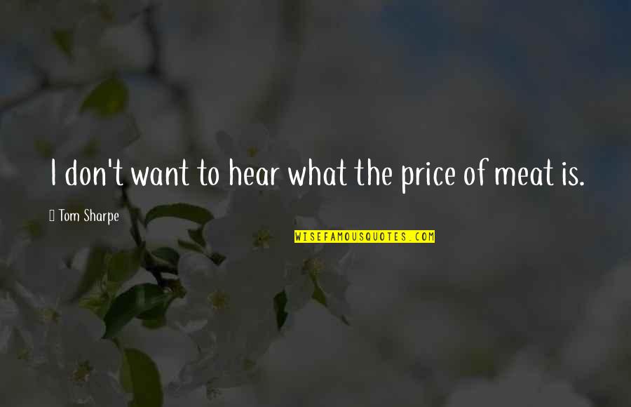Mabuse Fritz Quotes By Tom Sharpe: I don't want to hear what the price Mabuse Fritz Quotes By Tom Sharpe: I don't want to hear what the price