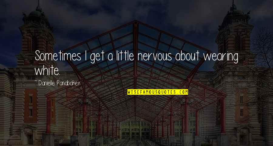 Mabuse Painter Quotes By Danielle Panabaker: Sometimes I get a little nervous about wearing